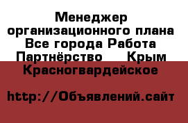 Менеджер организационного плана - Все города Работа » Партнёрство   . Крым,Красногвардейское